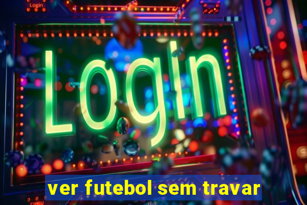 ver futebol sem travar